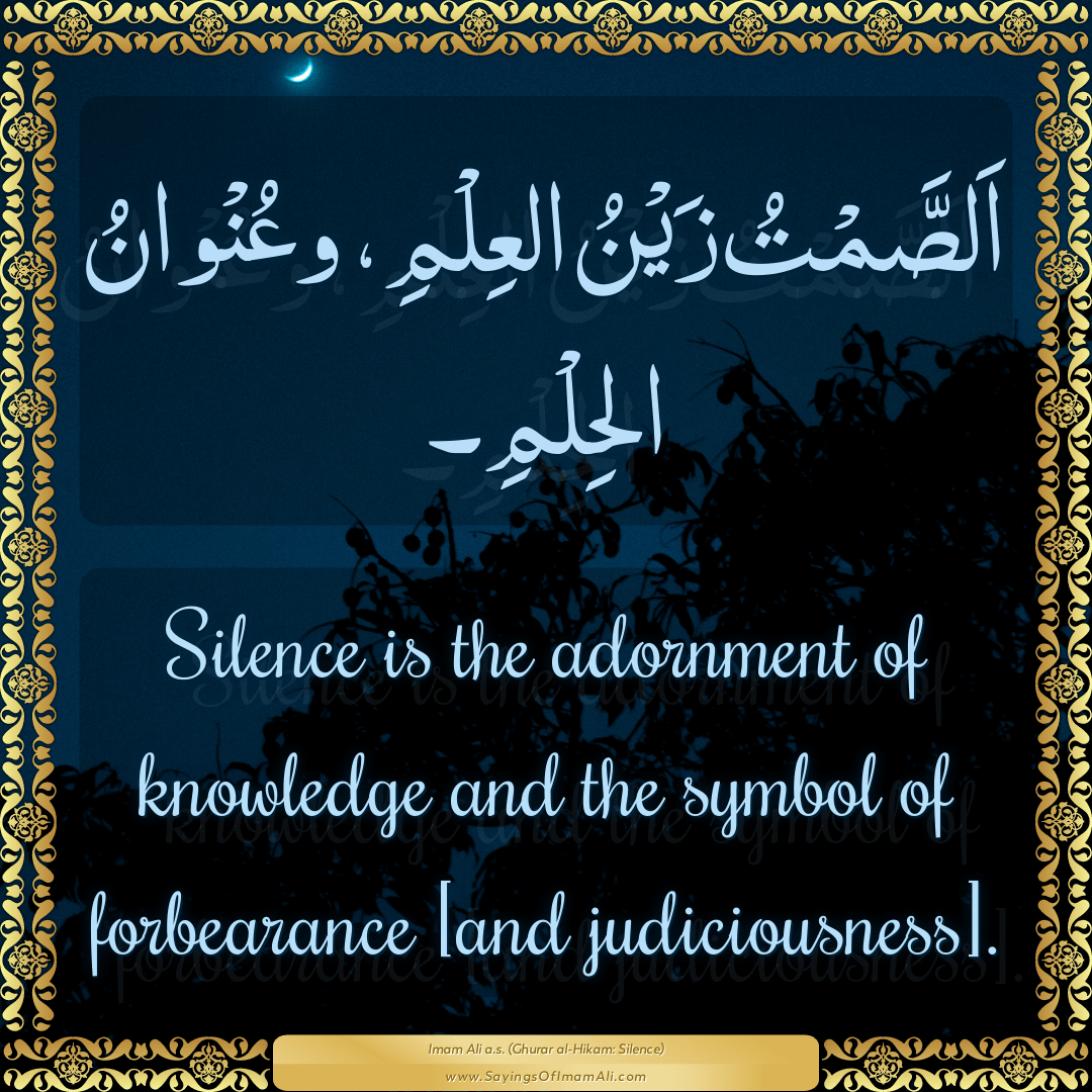 Silence is the adornment of knowledge and the symbol of forbearance [and...